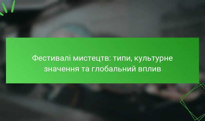 Фестивалі мистецтв: типи, культурне значення та глобальний вплив