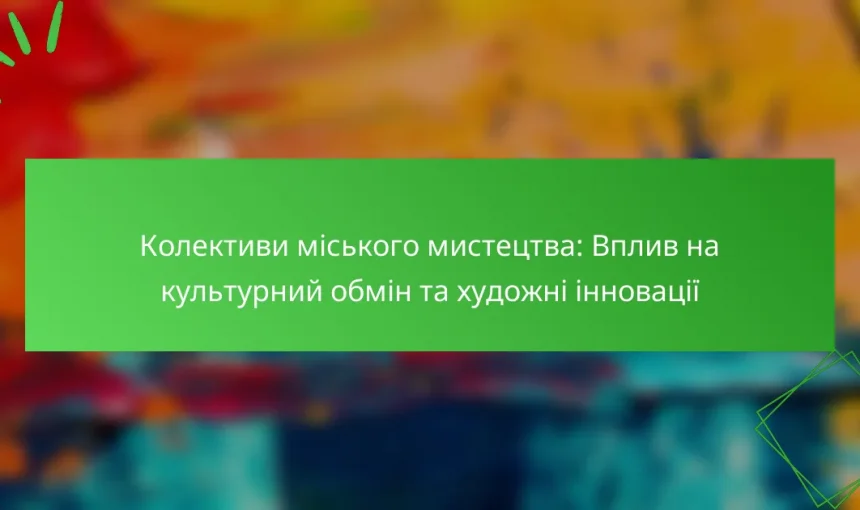 Колективи міського мистецтва: Вплив на культурний обмін та художні інновації