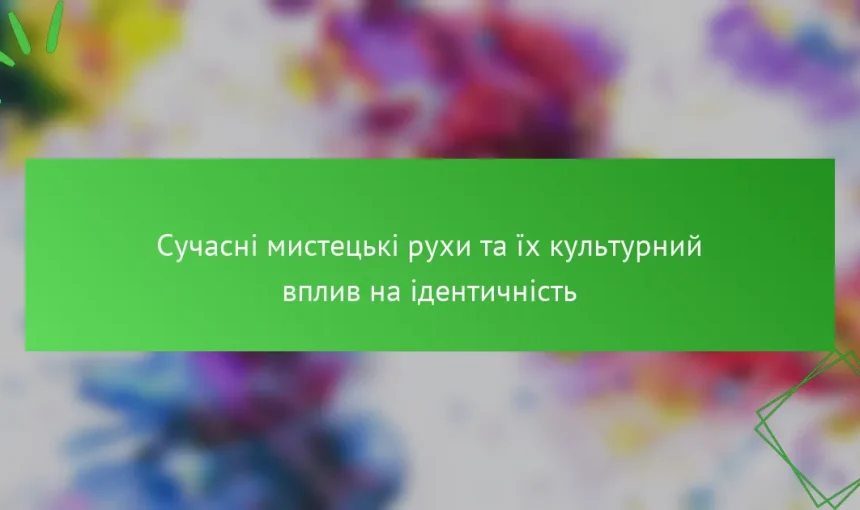 Сучасні мистецькі рухи та їх культурний вплив на ідентичність