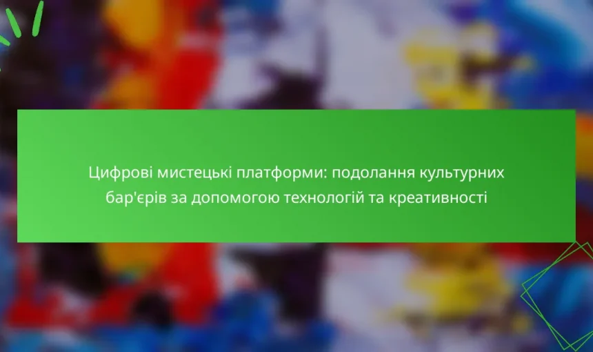 Цифрові мистецькі платформи: подолання культурних бар’єрів за допомогою технологій та креативності