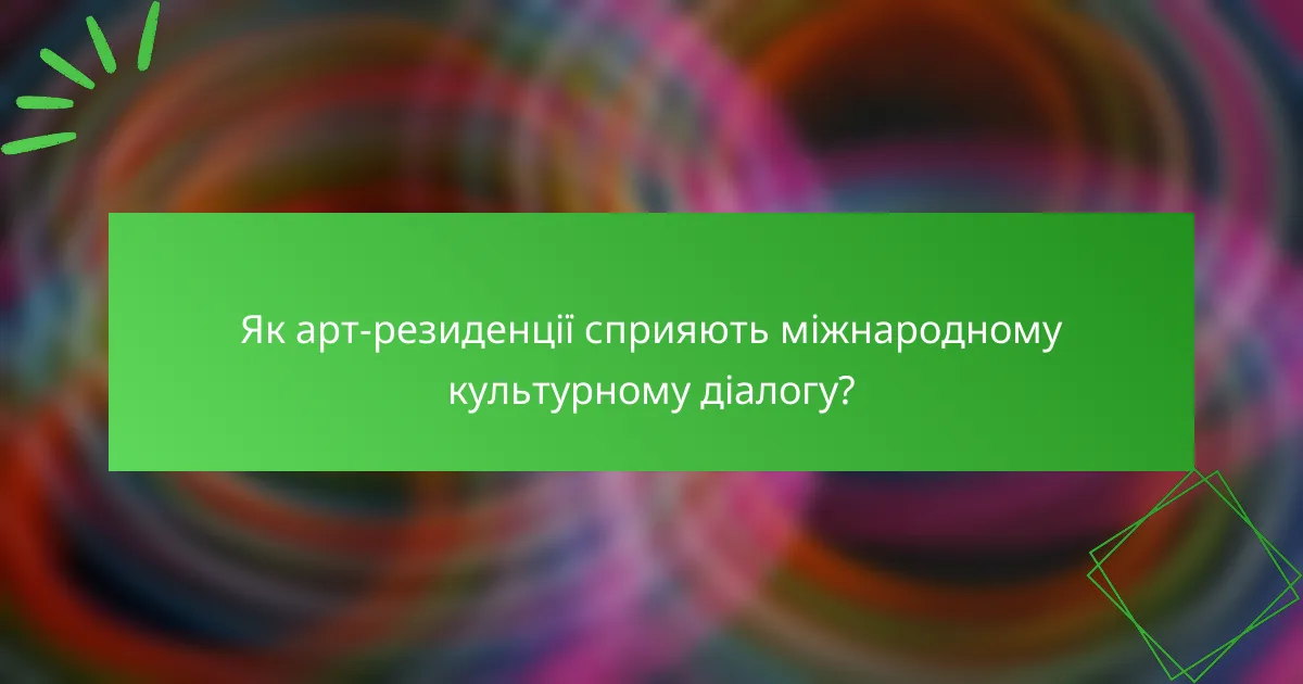 Як арт-резиденції сприяють міжнародному культурному діалогу?