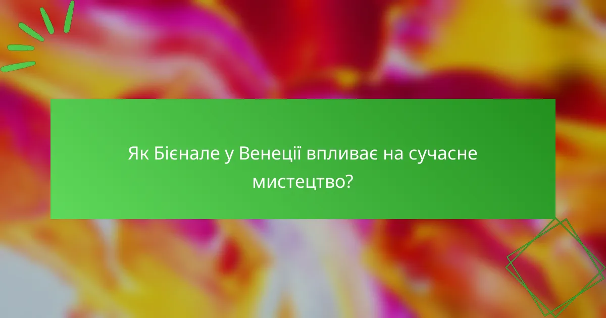 Як Бієнале у Венеції впливає на сучасне мистецтво?