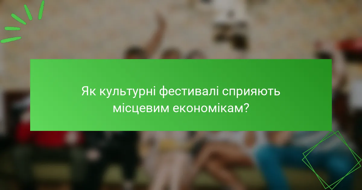 Як культурні фестивалі сприяють місцевим економікам?