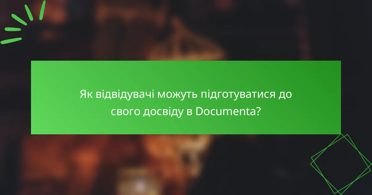 Як відвідувачі можуть підготуватися до свого досвіду в Documenta?