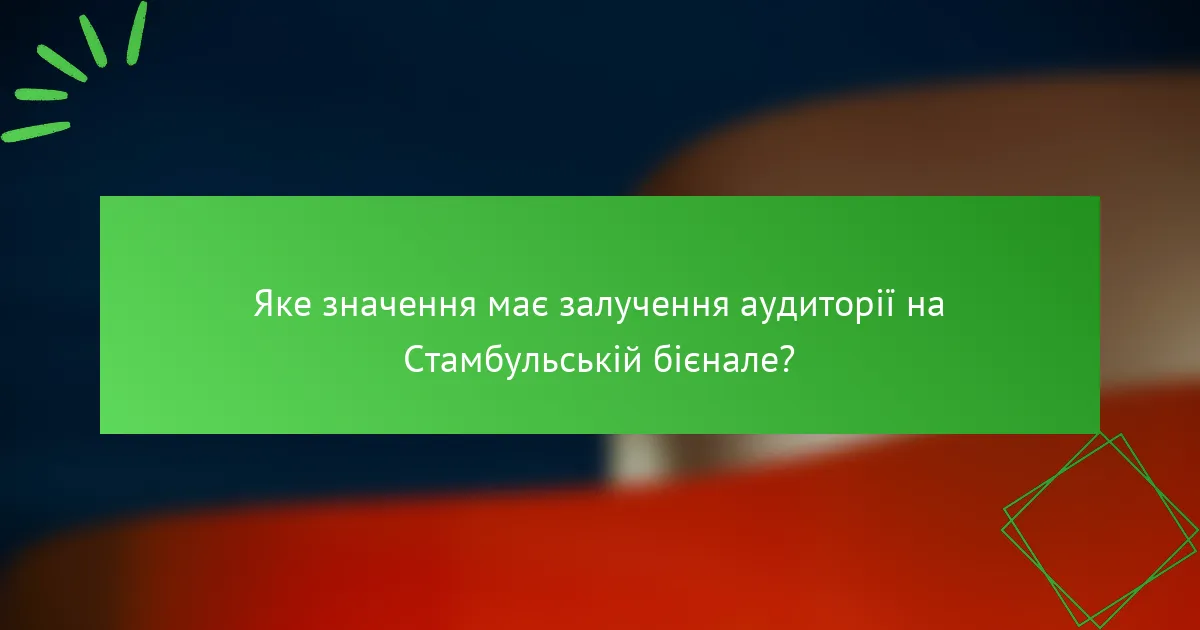 Яке значення має залучення аудиторії на Стамбульській бієнале?