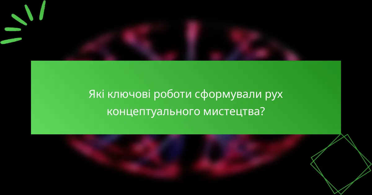 Які ключові роботи сформували рух концептуального мистецтва?