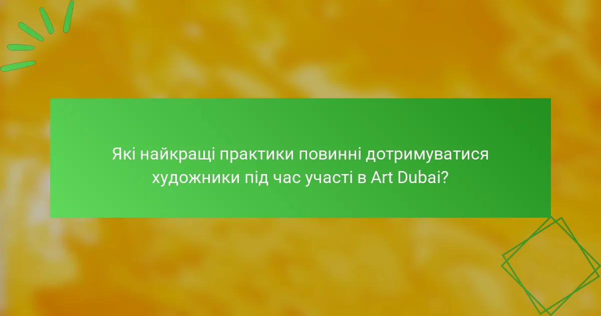 Які найкращі практики повинні дотримуватися художники під час участі в Art Dubai?