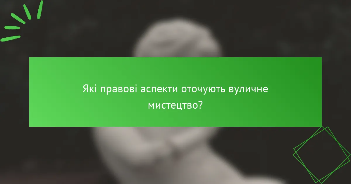 Які правові аспекти оточують вуличне мистецтво?