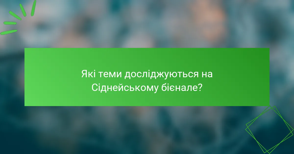 Які теми досліджуються на Сіднейському бієнале?