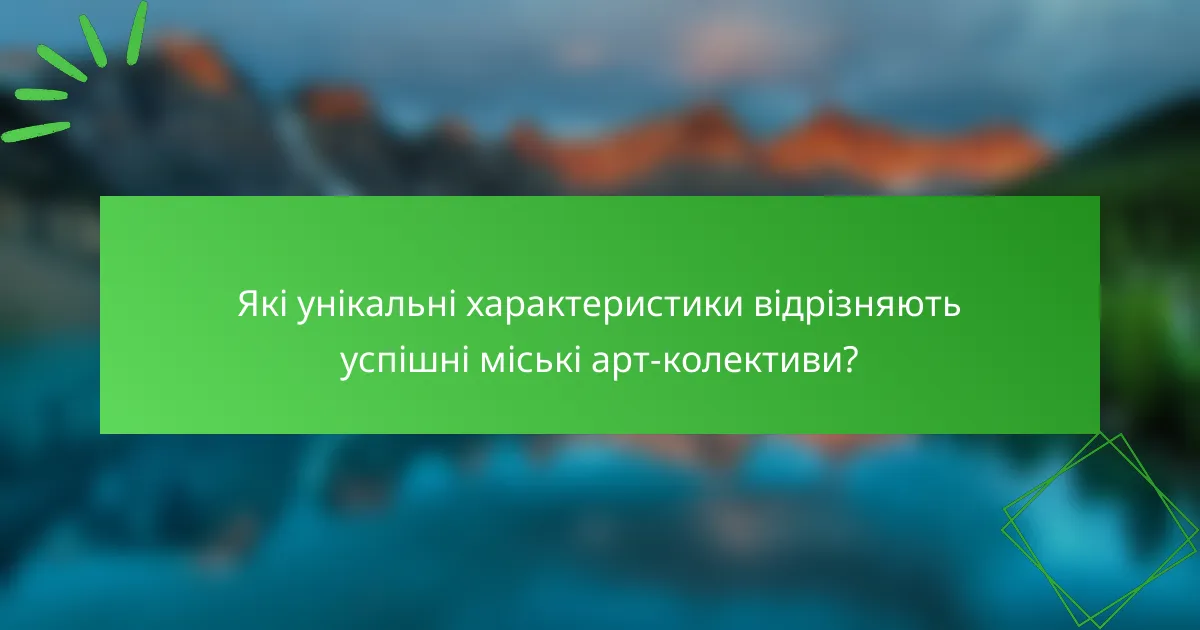 Які унікальні характеристики відрізняють успішні міські арт-колективи?