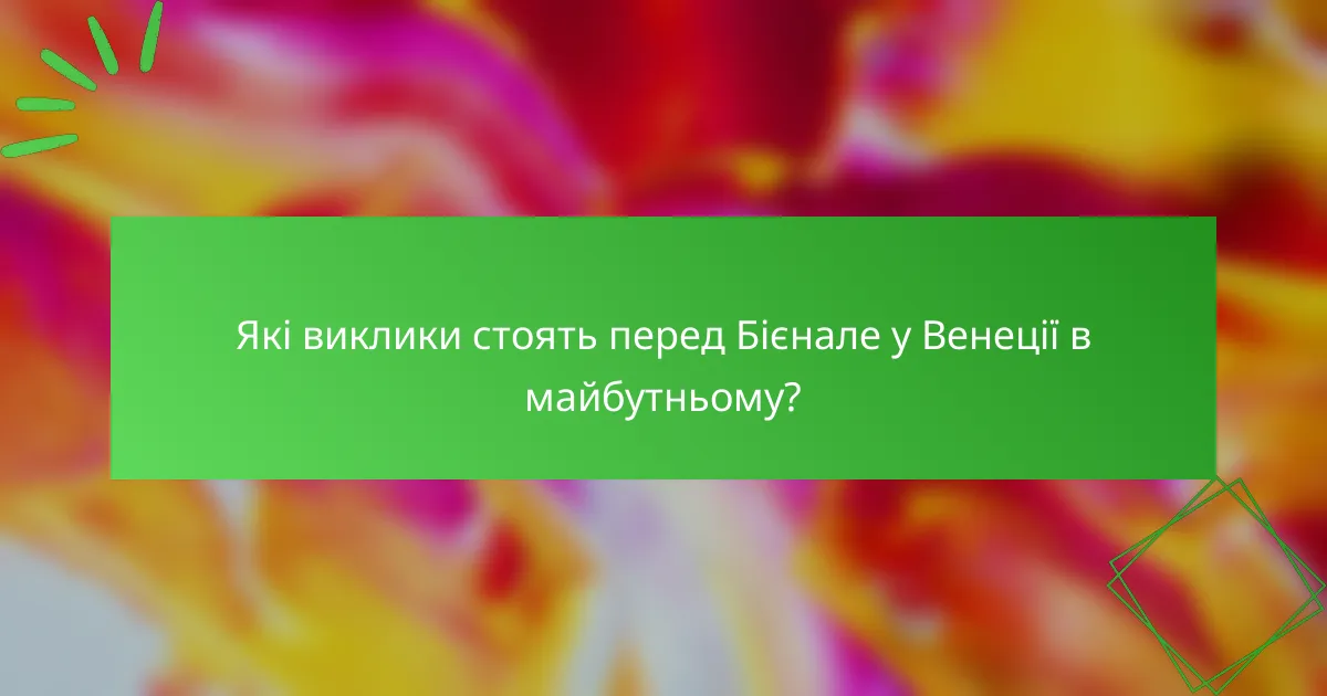 Які виклики стоять перед Бієнале у Венеції в майбутньому?