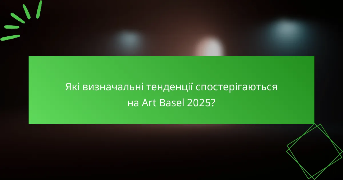 Які визначальні тенденції спостерігаються на Art Basel 2025?